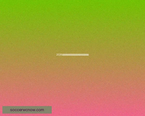 2026年世界杯赛程与参赛队伍全面解析及精彩看点展望